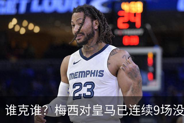 谁克谁？梅西对皇马已连续9场没进球没助攻